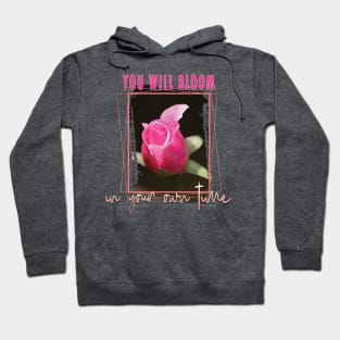 You will bloom in your own time Hoodie